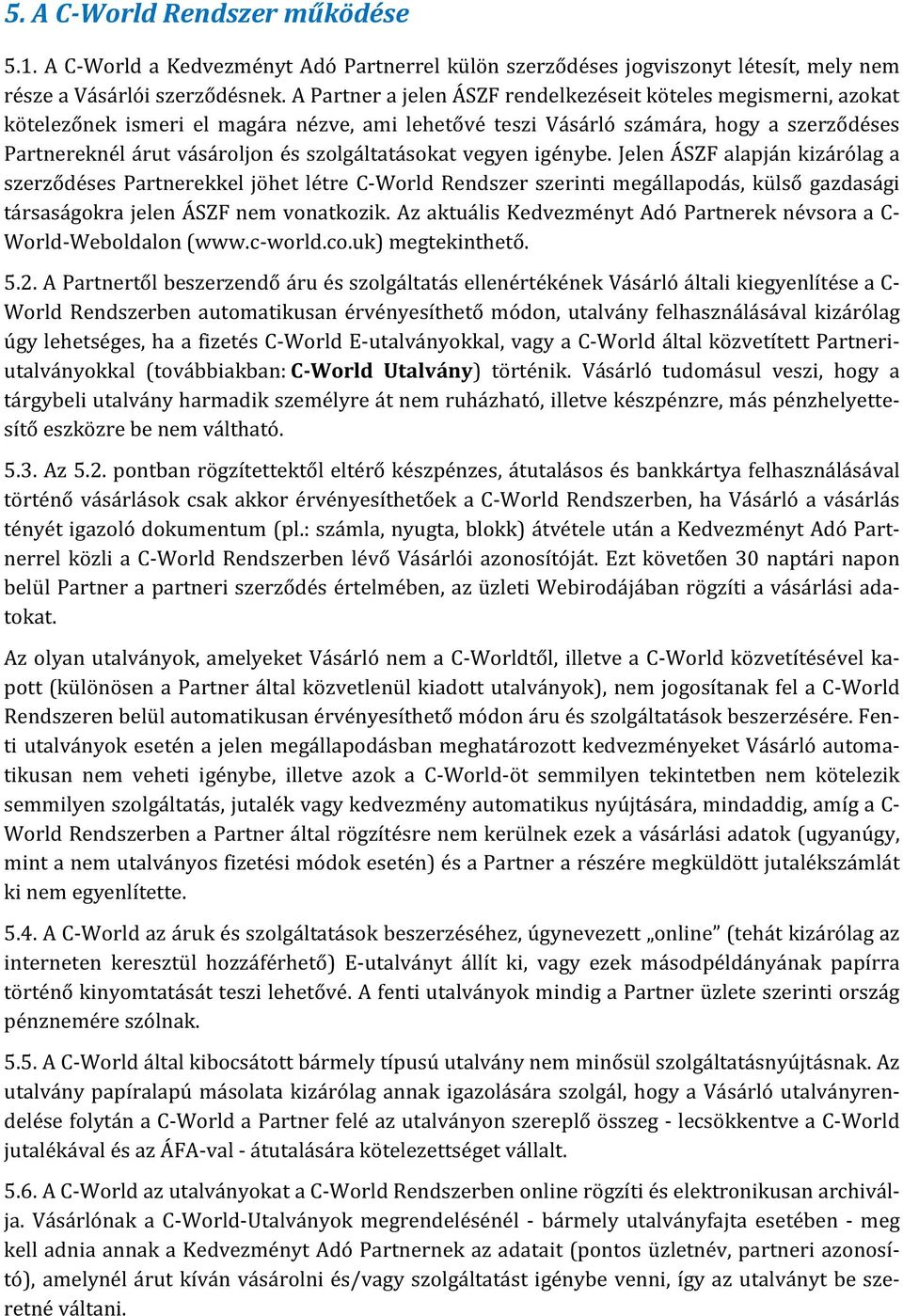 szolgáltatásokat vegyen igénybe. Jelen ÁSZF alapján kizárólag a szerződéses Partnerekkel jöhet létre C-World Rendszer szerinti megállapodás, külső gazdasági társaságokra jelen ÁSZF nem vonatkozik.