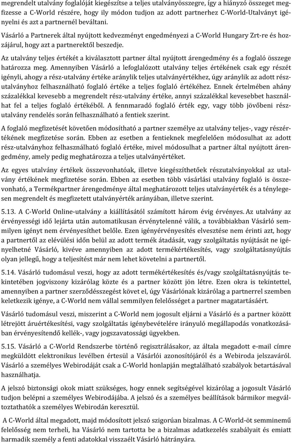 Az utalvány teljes értékét a kiválasztott partner által nyújtott árengedmény és a foglaló összege határozza meg.