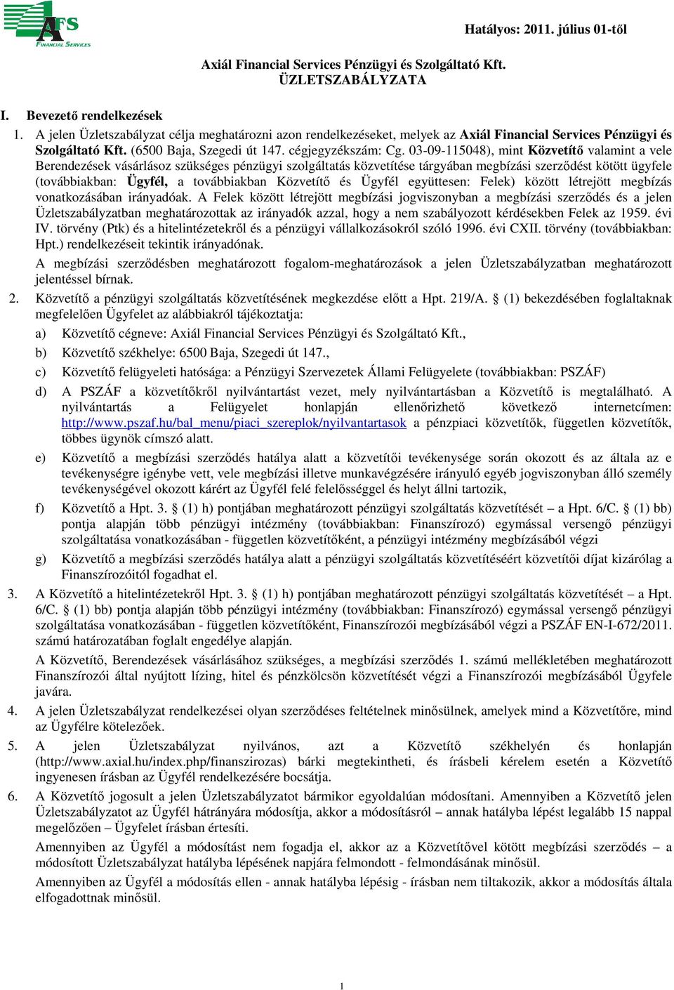 03-09-115048), mint Közvetítő valamint a vele Berendezések vásárlásoz szükséges pénzügyi szolgáltatás közvetítése tárgyában megbízási szerződést kötött ügyfele (továbbiakban: Ügyfél, a továbbiakban