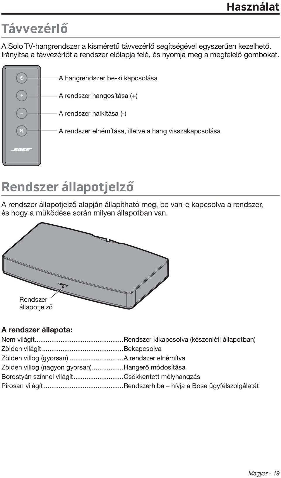 állapítható meg, be van-e kapcsolva a rendszer, és hogy a működése során milyen állapotban van. Rendszer állapotjelző A rendszer állapota: Nem világít.