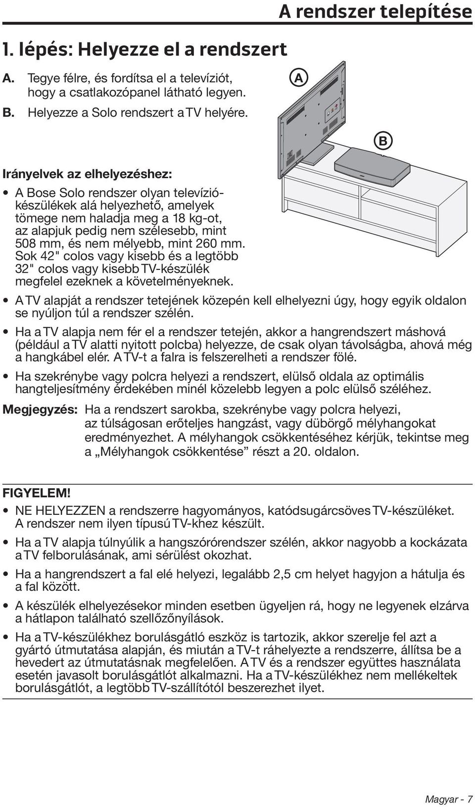 mint 260 mm. Sok 42" colos vagy kisebb és a legtöbb 32" colos vagy kisebb TV-készülék megfelel ezeknek a követelményeknek.