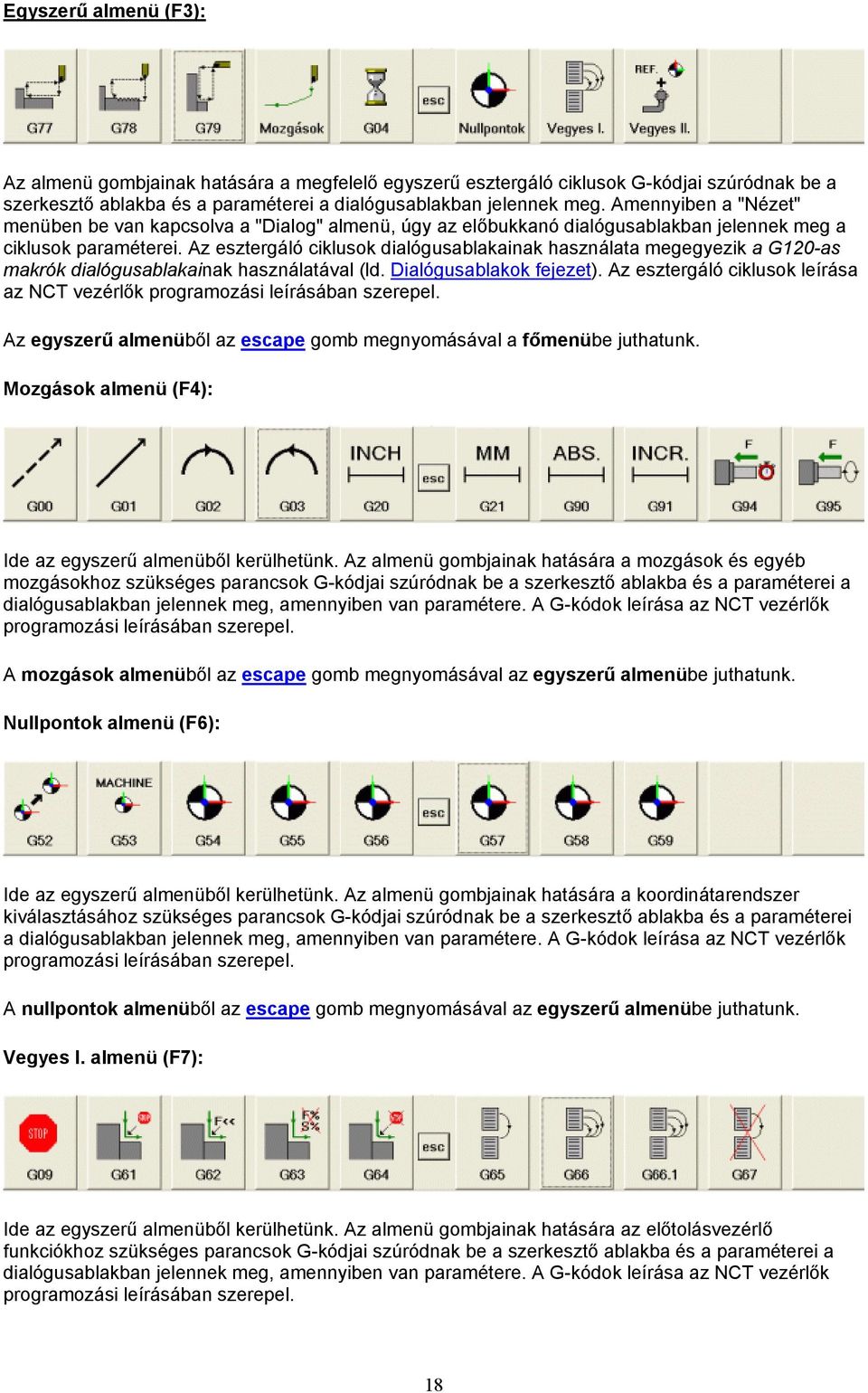 Az esztergáló ciklusok dialógusablakainak használata megegyezik a G120-as makrók dialógusablakainak használatával (ld. Dialógusablakok fejezet).