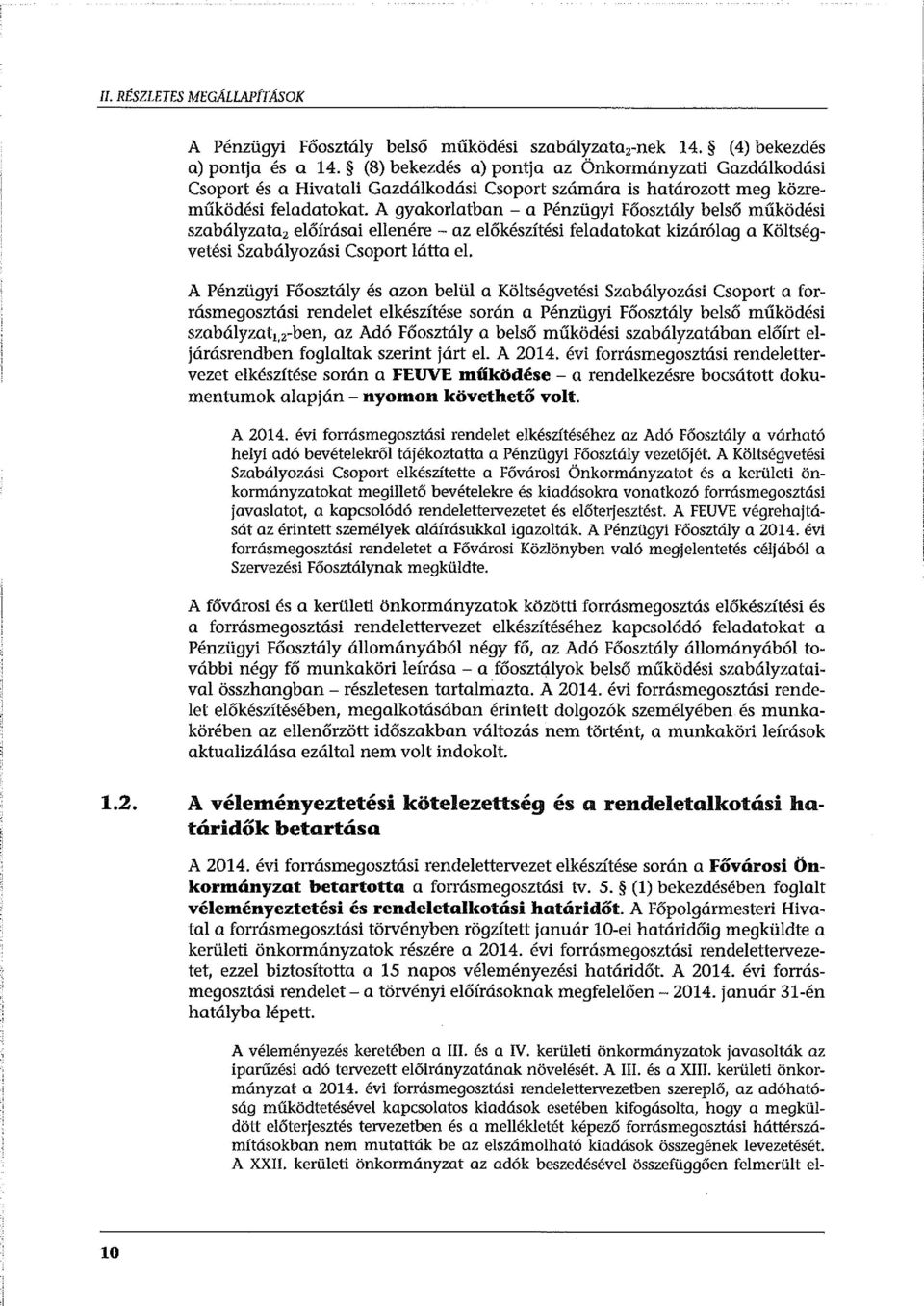 A gyakorlatban - a Pénzügyi Főosztály belső működési szabályzata 2 előírásai ellenére - az előkészítési feladatokat kizárólag a Költségvetési Szabályozási Csoport látta el.