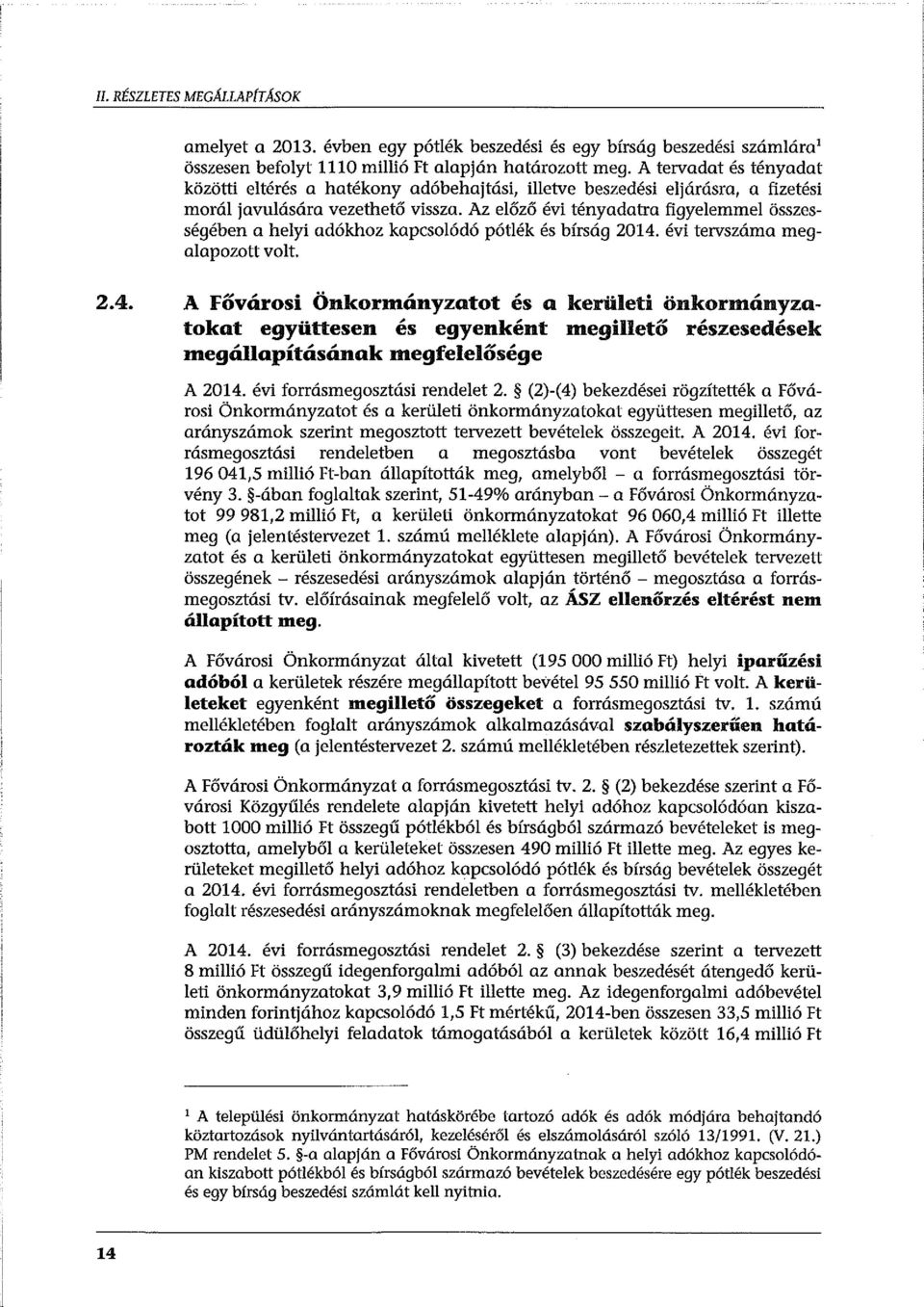 Az előző évi tényadatra figyelemmel összességében a helyi adókhoz kapcsolódó pótlék és bírság 2014.