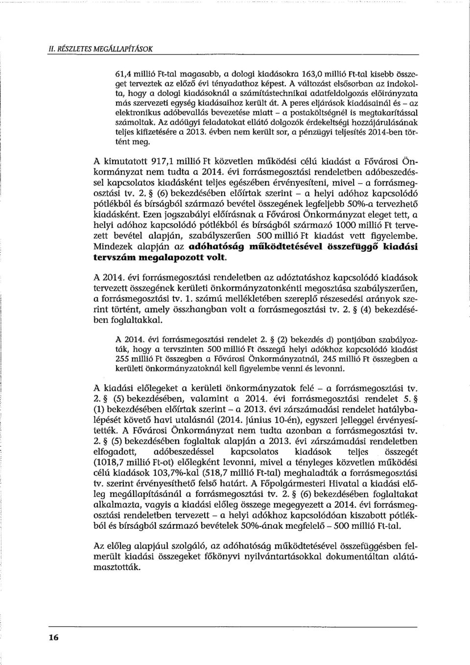 A peres eljárások kiadásainál és - az elektronikus adóbevallás bevezetése miatt - a postaköltségnél is megtakarítással számoltak.