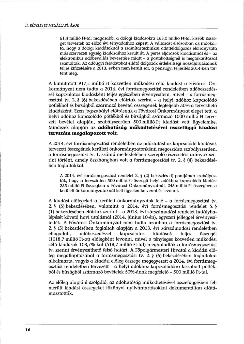 A peres eljárások kiadásainál és - az elektronikus adóbevallás bevezetése miatt - a postaköltségnél is megtakarítással számoltak.