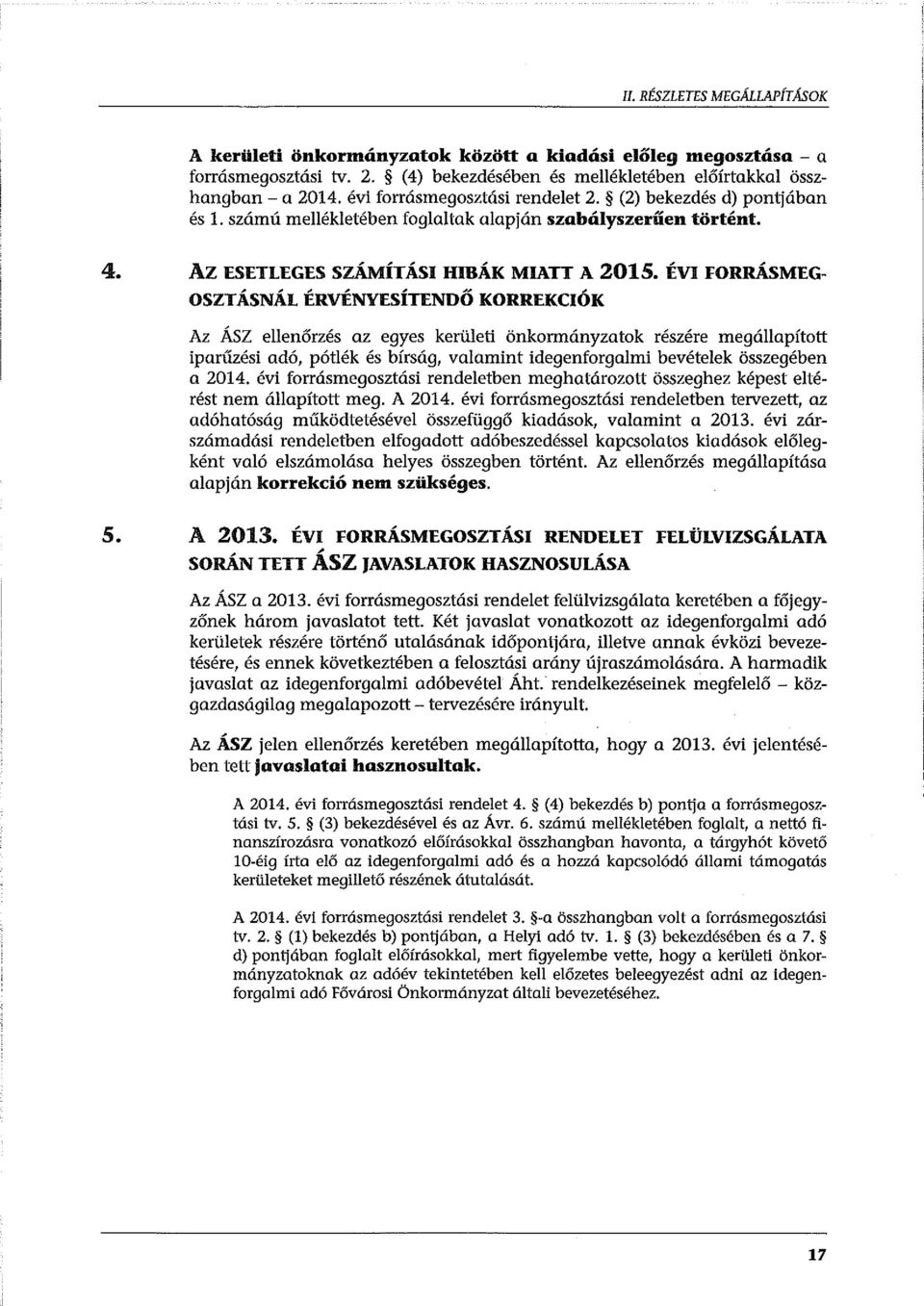 ÍVI FORRÁSMEG OSZTÁSNÁL ÉRVÉNYESÍTENDŐ KORREKCIÓK Az ÁSZ ellenőrzés az egyes kerületi önkormányzatok reszere megállapított iparűzési adó, pótlék és bírság, valamint idegenforgalmi bevételek