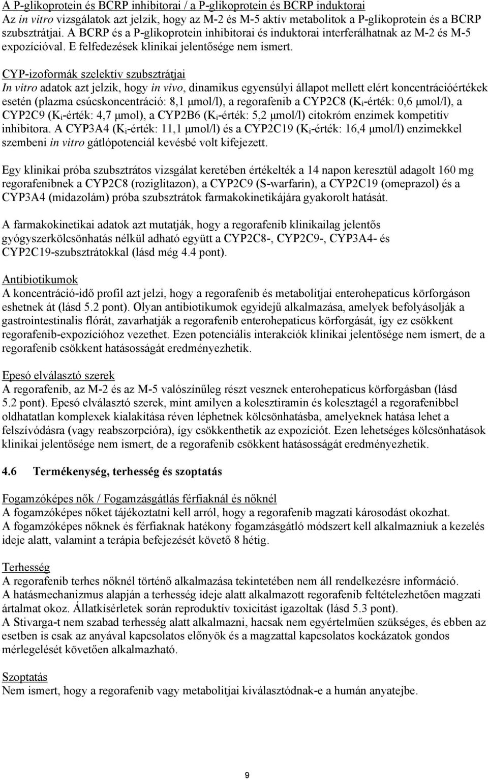 CYP-izoformák szelektív szubsztrátjai In vitro adatok azt jelzik, hogy in vivo, dinamikus egyensúlyi állapot mellett elért koncentrációértékek esetén (plazma csúcskoncentráció: 8,1 μmol/l), a