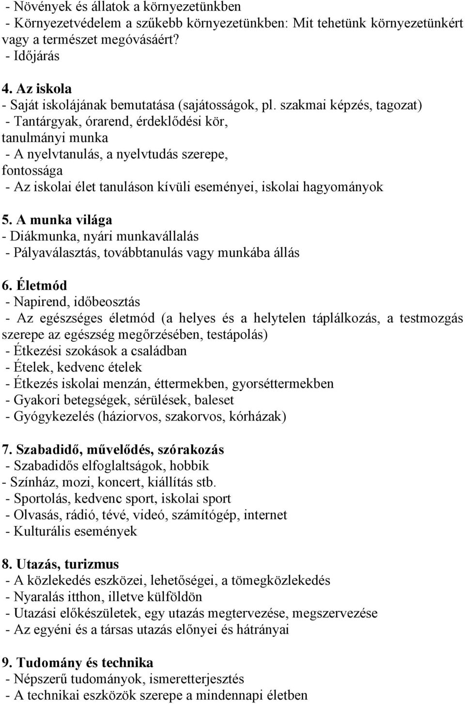 szakmai képzés, tagozat) - Tantárgyak, órarend, érdeklődési kör, tanulmányi munka - A nyelvtanulás, a nyelvtudás szerepe, fontossága - Az iskolai élet tanuláson kívüli eseményei, iskolai hagyományok