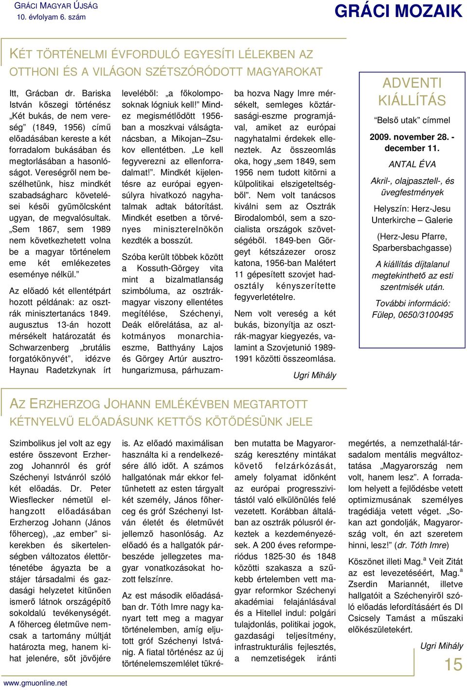 Vereségről nem beszélhetünk, hisz mindkét szabadságharc követelései késői gyümölcsként ugyan, de megvalósultak.