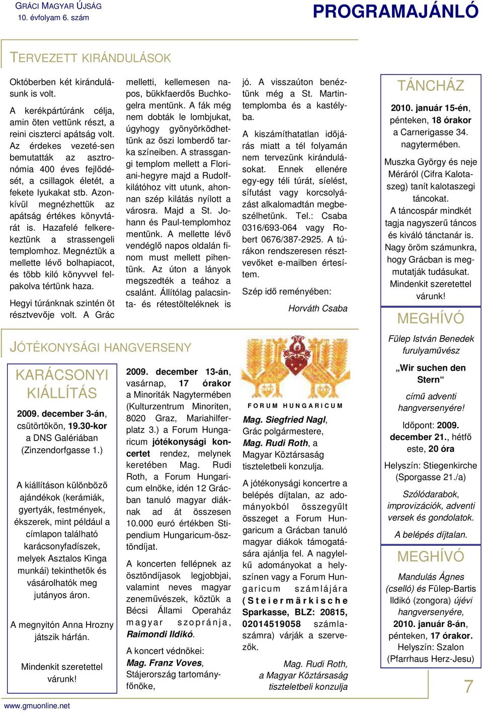 Hazafelé felkerekeztünk a strassengeli templomhoz. Megnéztük a mellette lévő bolhapiacot, és több kiló könyvvel felpakolva tértünk haza. Hegyi túránknak szintén öt résztvevője volt.
