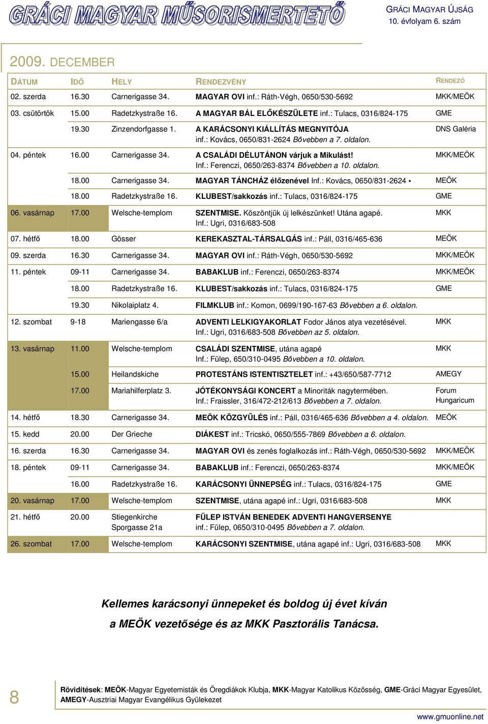 A CSALÁDI DÉLUTÁNON várjuk a Mikulást! Inf.: Ferenczi, 0650/263-8374 Bővebben a 10. oldalon. DNS Galéria MKK/MEÖK 18.00 Carnerigasse 34. MAGYAR TÁNCHÁZ élőzenével Inf.: Kovács, 0650/831-2624 MEÖK 18.