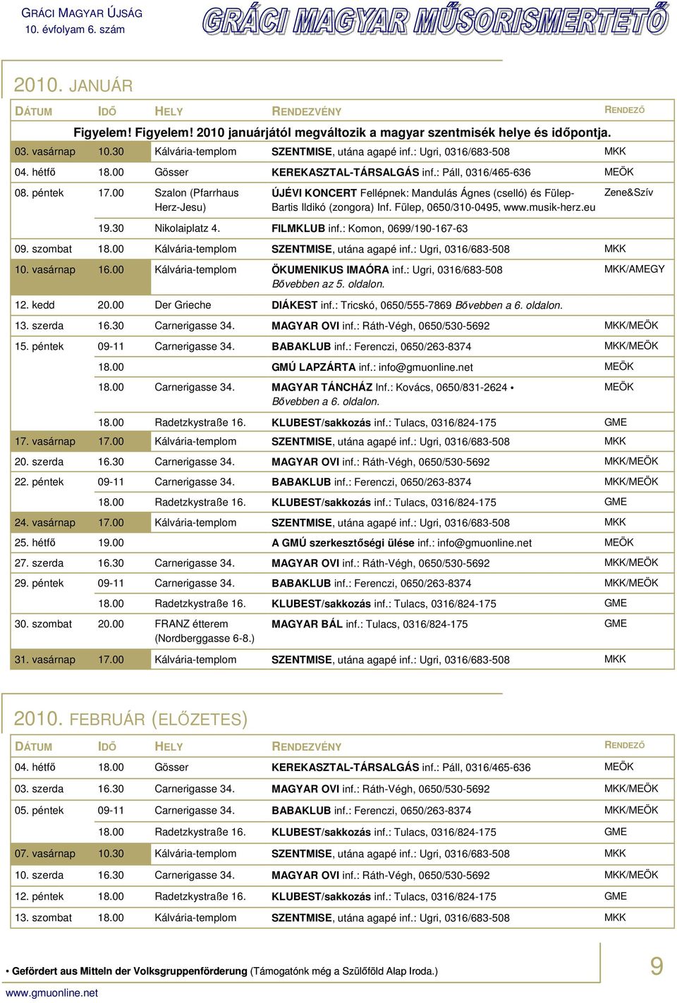 00 Szalon (Pfarrhaus Herz-Jesu) ÚJÉVI KONCERT Fellépnek: Mandulás Ágnes (cselló) és Fülep- Bartis Ildikó (zongora) Inf. Fülep, 0650/310-0495, www.musik-herz.eu Zene&Szív 19.30 Nikolaiplatz 4.