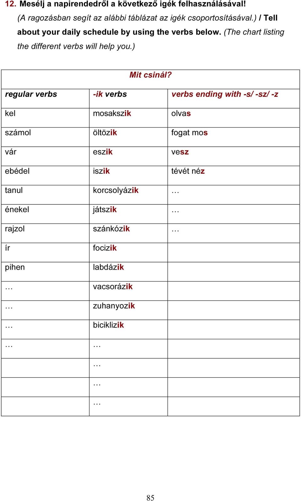 (The chart listing the different verbs will help you.) Mit csinál?