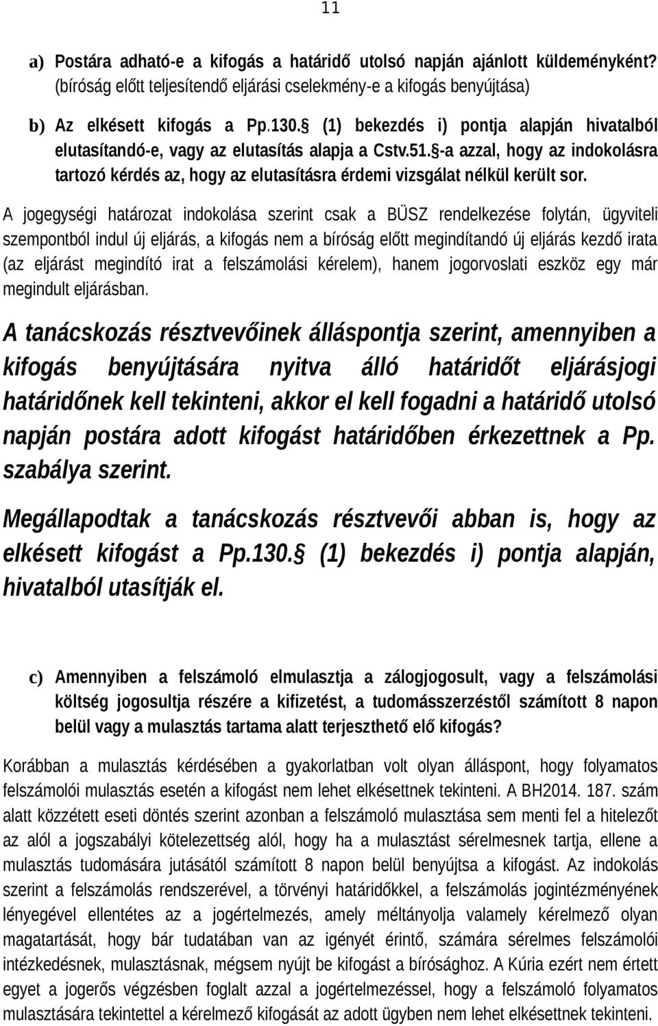 A jogegységi határozat indokolása szerint csak a BÜSZ rendelkezése folytán, ügyviteli szempontból indul új eljárás, a kifogás nem a bíróság előtt megindítandó új eljárás kezdő irata (az eljárást