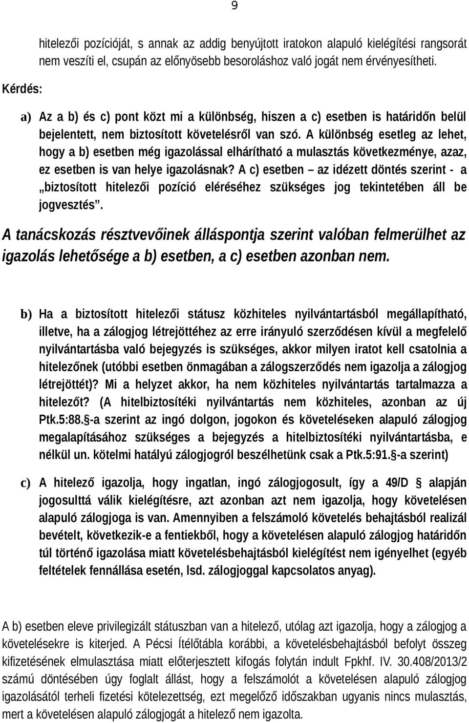 A különbség esetleg az lehet, hogy a b) esetben még igazolással elhárítható a mulasztás következménye, azaz, ez esetben is van helye igazolásnak?