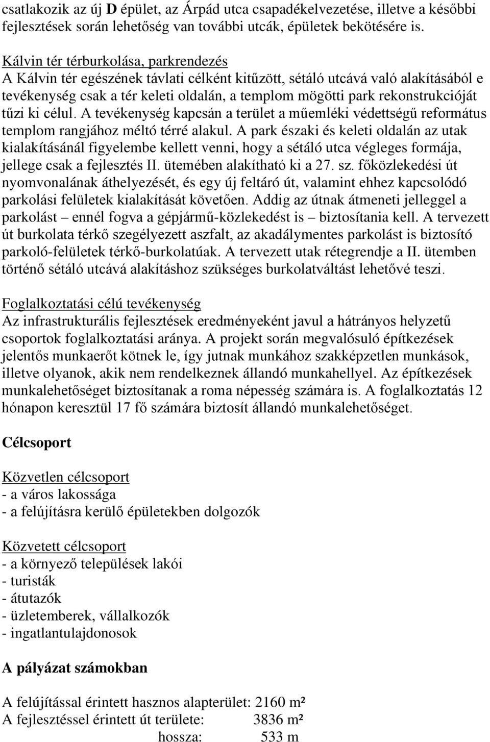 tűzi ki célul. A tevékenység kapcsán a terület a műemléki védettségű református templom rangjához méltó térré alakul.