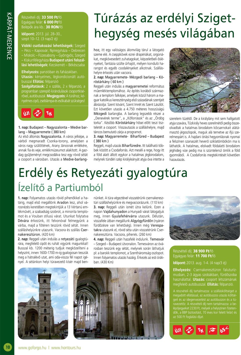 Békéscsaba Elhelyezés: panzióban és faházakban.