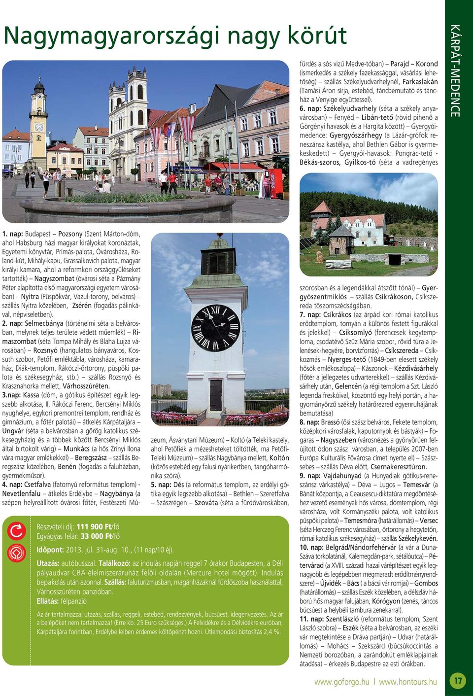 nap: Székelyudvarhely (séta a székely anyavárosban) Fenyéd Libán-tető (rövid pihenő a Görgényi havasok és a Hargita között) Gyergyóimedence: Gyergyószárhegy (a Lázár-grófok reneszánsz kastélya, ahol