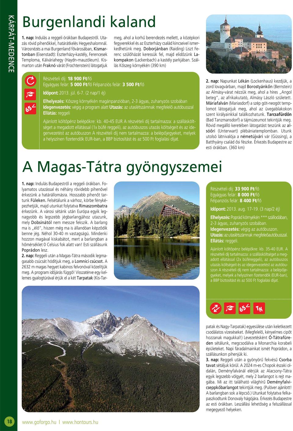 Kismarton után Fraknó várát (Frochtenstein) látogatjuk meg, ahol a korhű berendezés mellett, a középkori fegyverekkel és az Eszterházy család kincseivel ismerkedhetünk meg.