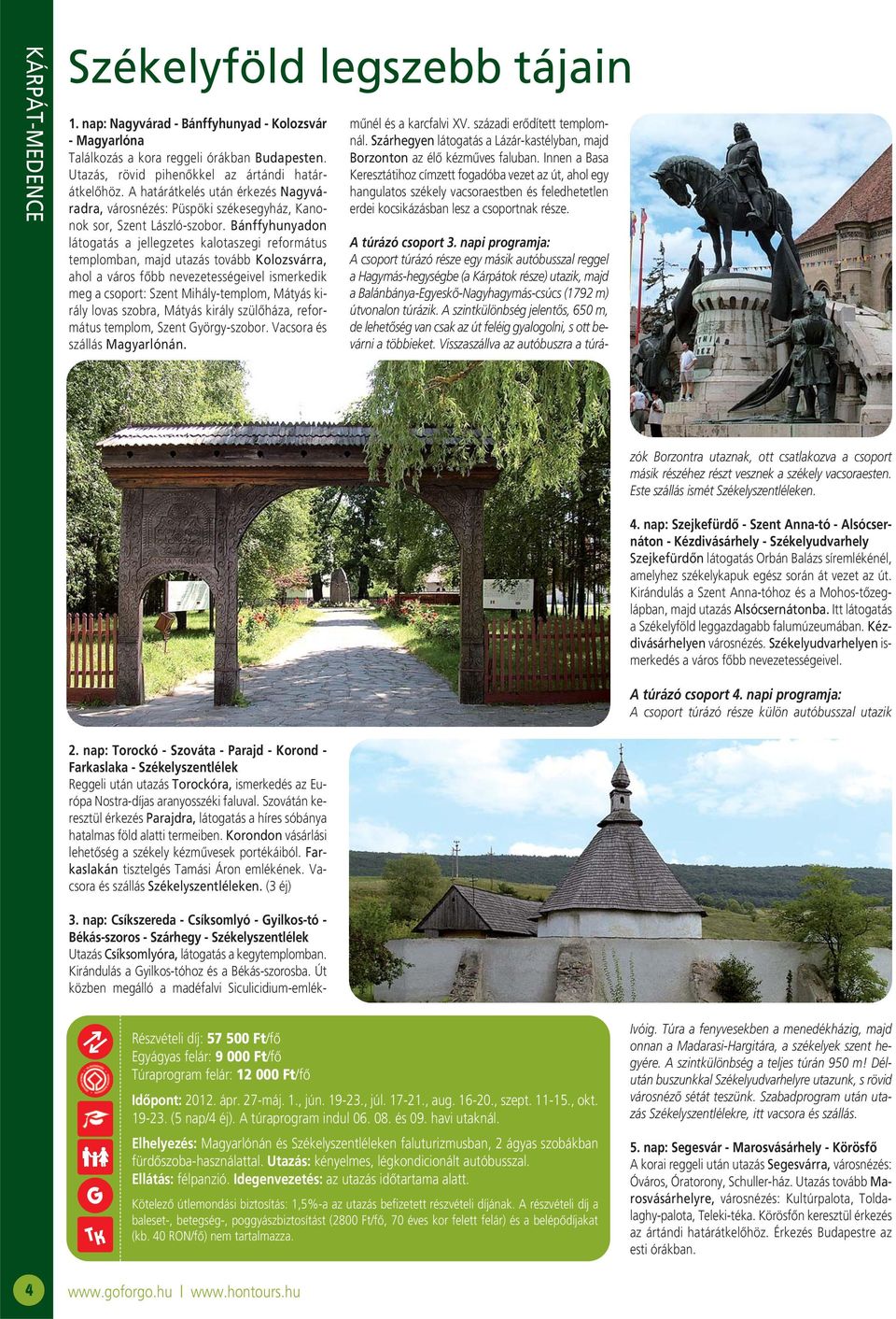 Bánffyhunyadon látogatás a jellegzetes kalotaszegi református templomban, majd utazás tovább Kolozsvárra, ahol a város fõbb nevezetességeivel ismerkedik meg a csoport: Szent Mihály-templom, Mátyás