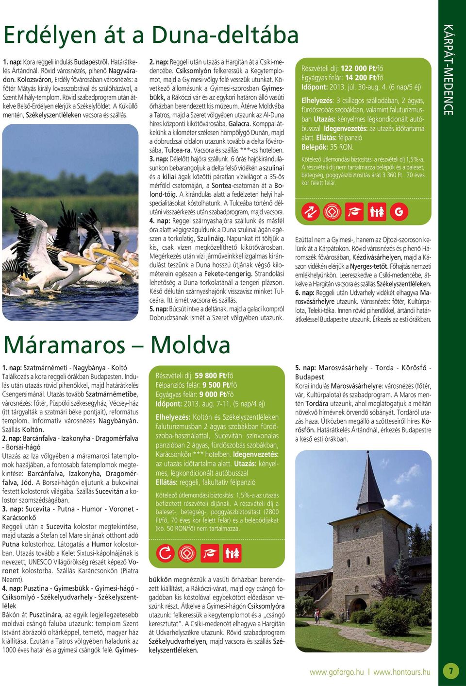 A Küküllő mentén, Székelyszentléleken vacsora és szállás. Máramaros Moldva 2. nap: Reggeli után utazás a Hargitán át a Csíki-medencébe.
