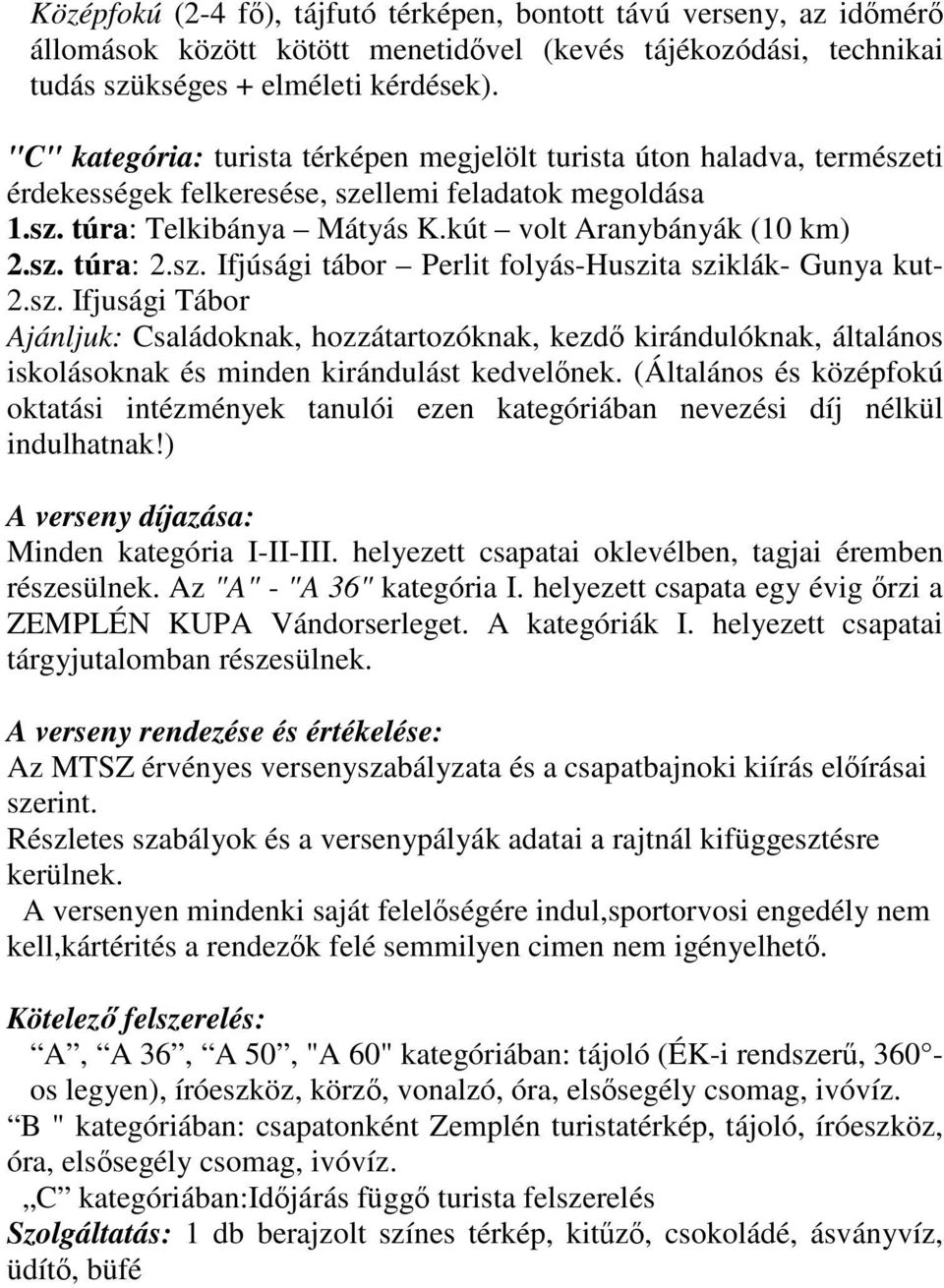 sz. Ifjúsági tábor Perlit folyás-huszita sziklák- Gunya kut- 2.sz. Ifjusági Tábor Ajánljuk: Családoknak, hozzátartozóknak, kezdő kirándulóknak, általános iskolásoknak és minden kirándulást kedvelőnek.
