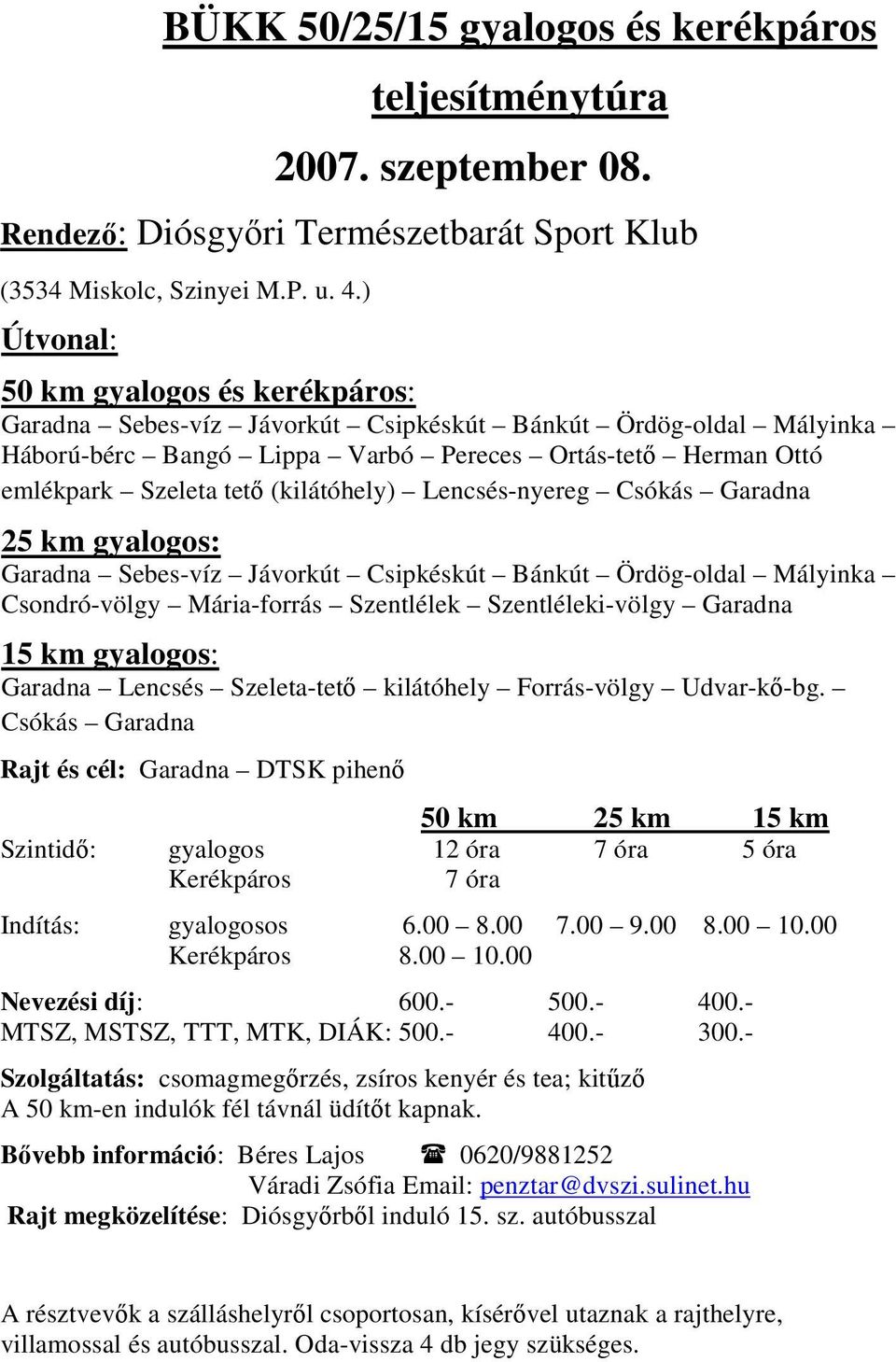 (kilátóhely) Lencsés-nyereg Csókás Garadna 25 km gyalogos: Garadna Sebes-víz Jávorkút Csipkéskút Bánkút Ördög-oldal Mályinka Csondró-völgy Mária-forrás Szentlélek Szentléleki-völgy Garadna 15 km