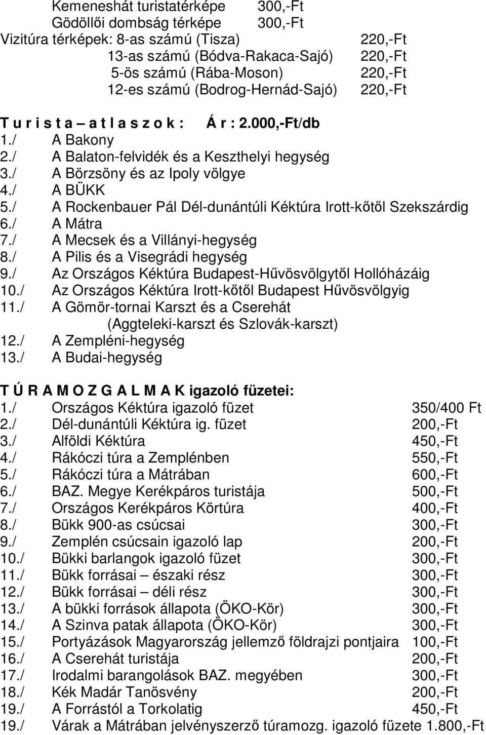 / A Rockenbauer Pál Dél-dunántúli Kéktúra Irott-kőtől Szekszárdig 6./ A Mátra 7./ A Mecsek és a Villányi-hegység 8./ A Pilis és a Visegrádi hegység 9.