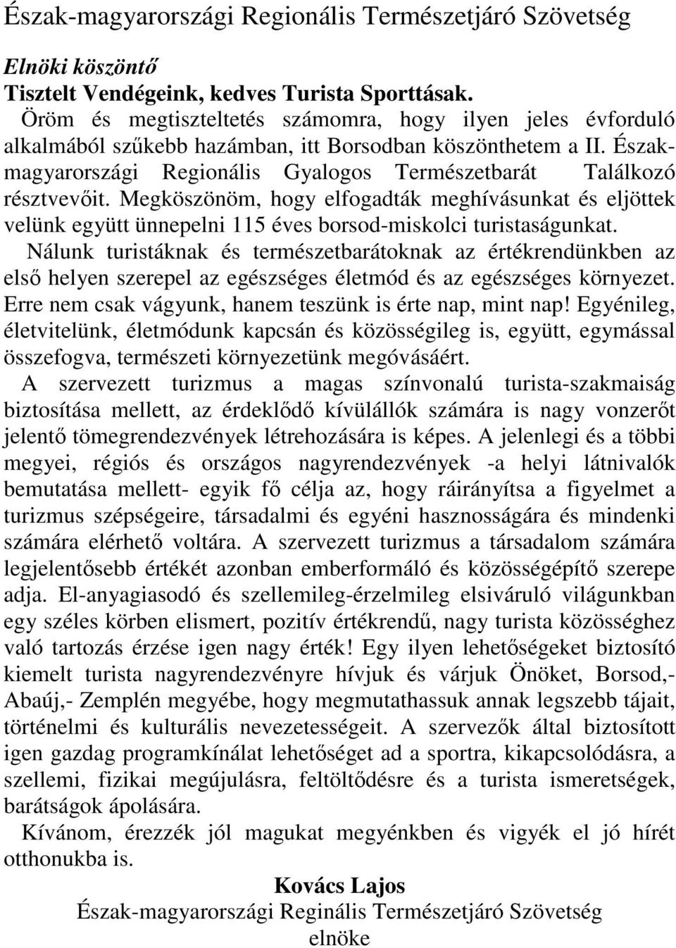 Megköszönöm, hogy elfogadták meghívásunkat és eljöttek velünk együtt ünnepelni 115 éves borsod-miskolci turistaságunkat.