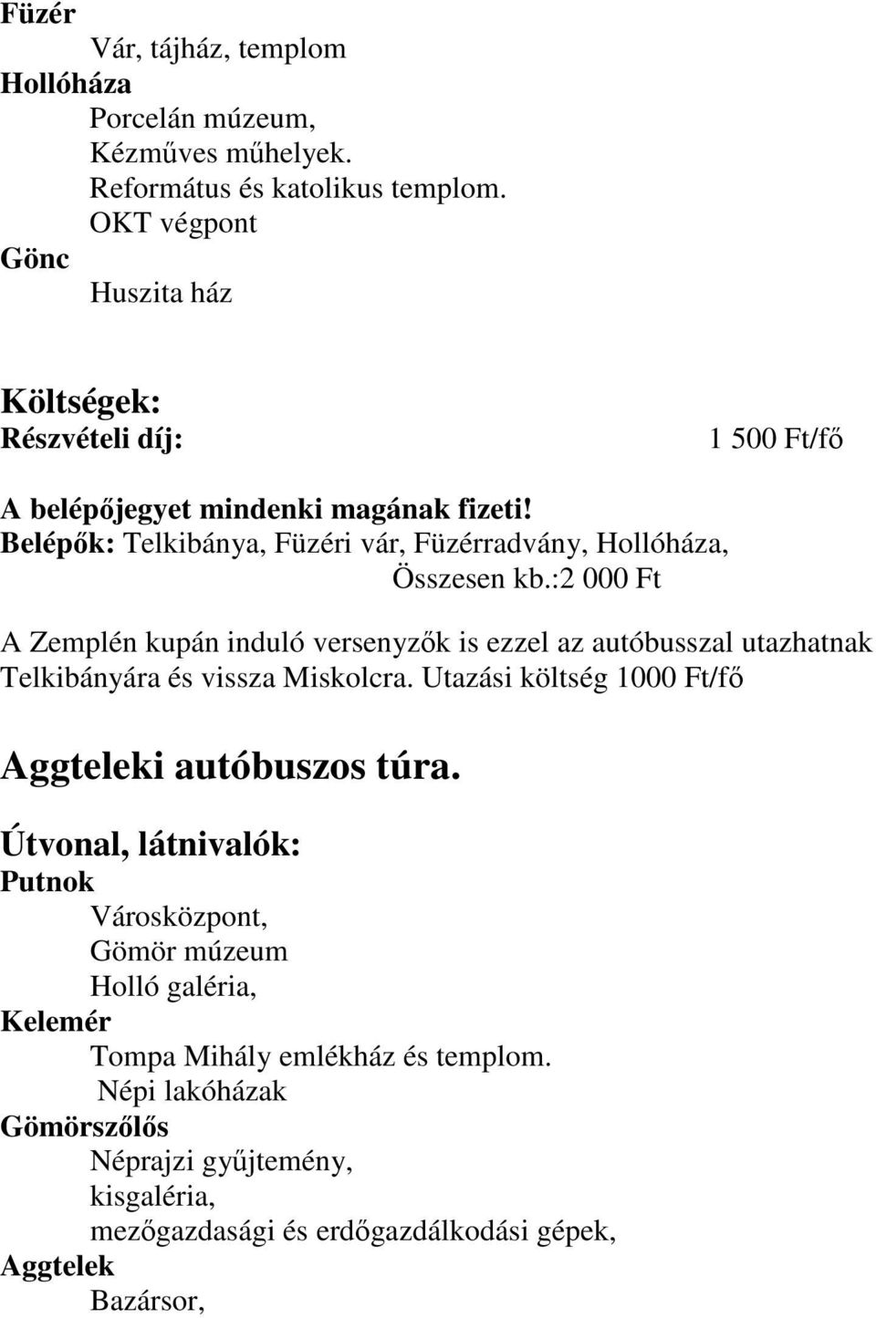 Belépők: Telkibánya, Füzéri vár, Füzérradvány, Hollóháza, Összesen kb.