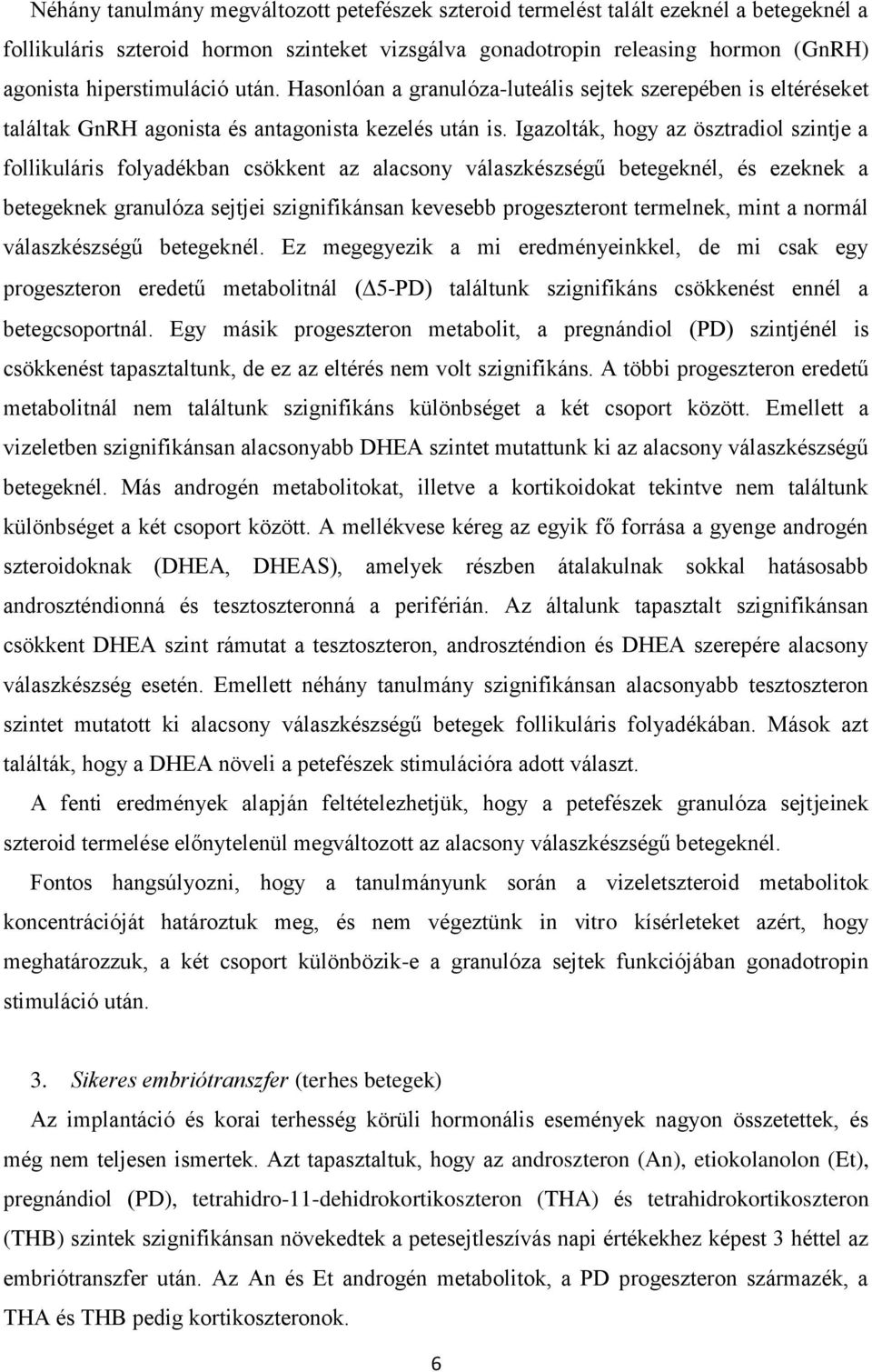 Igazolták, hogy az ösztradiol szintje a follikuláris folyadékban csökkent az alacsony válaszkészségű betegeknél, és ezeknek a betegeknek granulóza sejtjei szignifikánsan kevesebb progeszteront