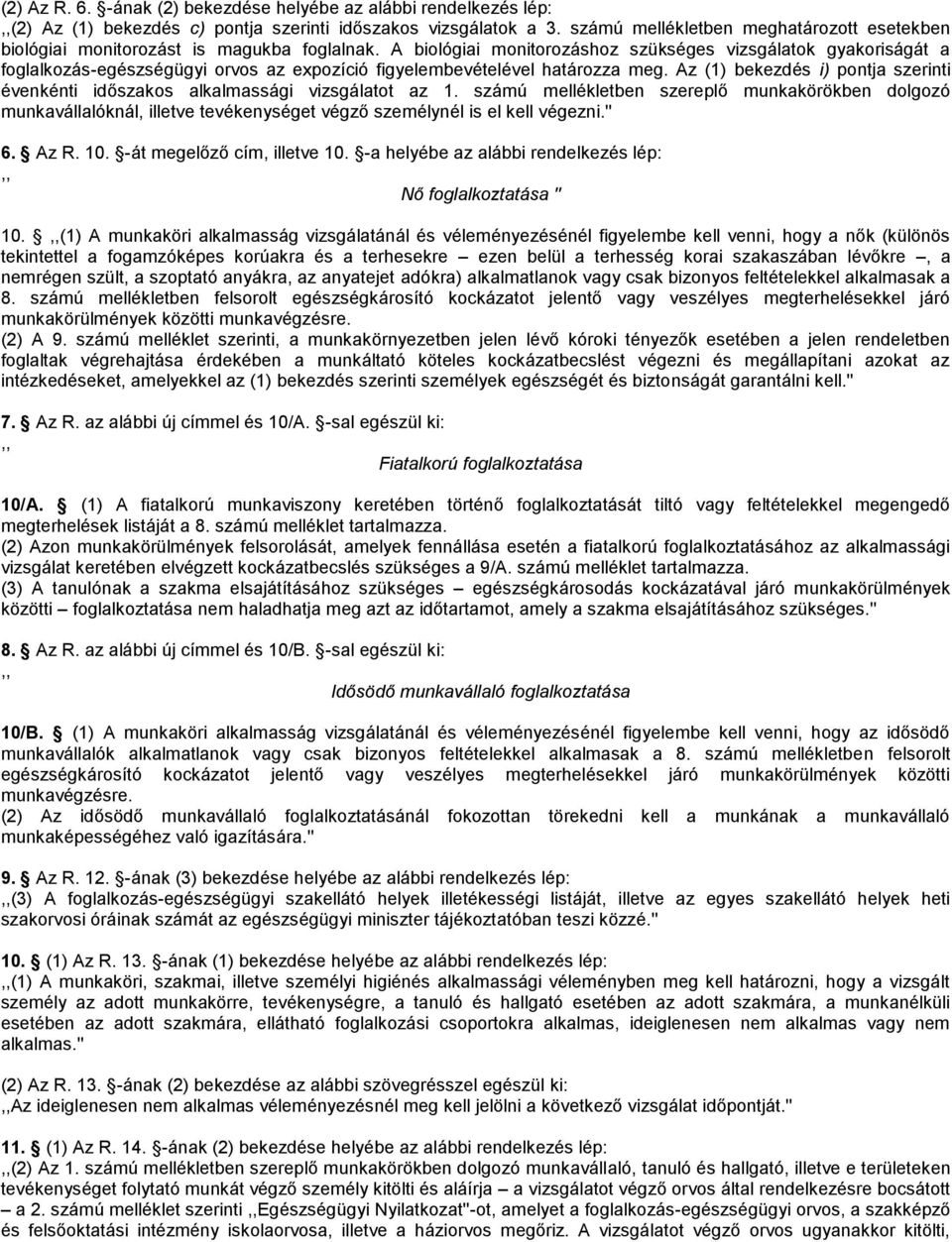 A biológiai monitorozáshoz szükséges vizsgálatok gyakoriságát a foglalkozás-egészségügyi orvos az expozíció figyelembevételével határozza meg.