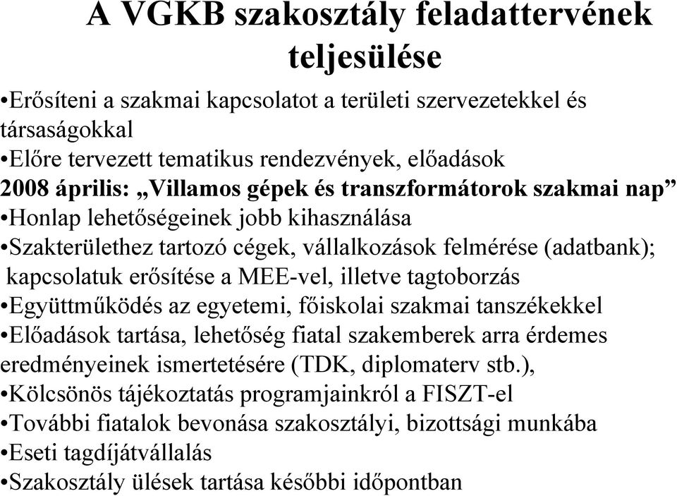 illetve tagtoborzás Együttműködés az egyetemi, főiskolai szakmai tanszékekkel Előadások tartása, lehetőség fiatal szakemberek arra érdemes eredményeinek ismertetésére (TDK, diplomaterv