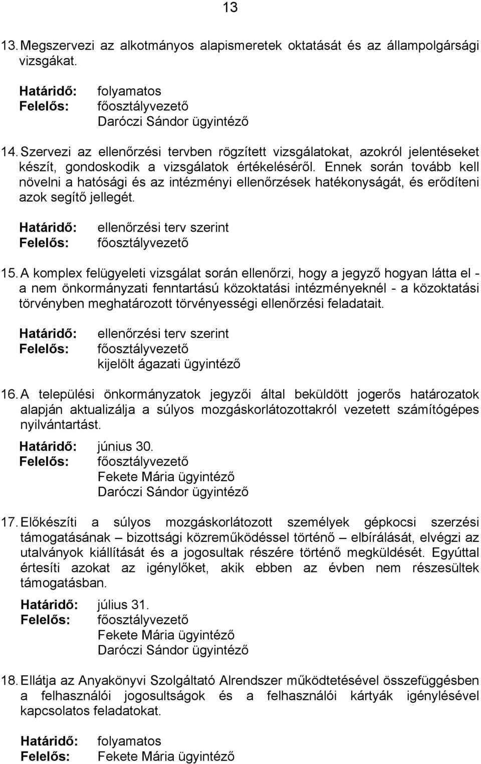 Ennek során tovább kell növelni a hatósági és az intézményi ellenőrzések hatékonyságát, és erődíteni azok segítő jellegét. ellenőrzési terv szerint 15.