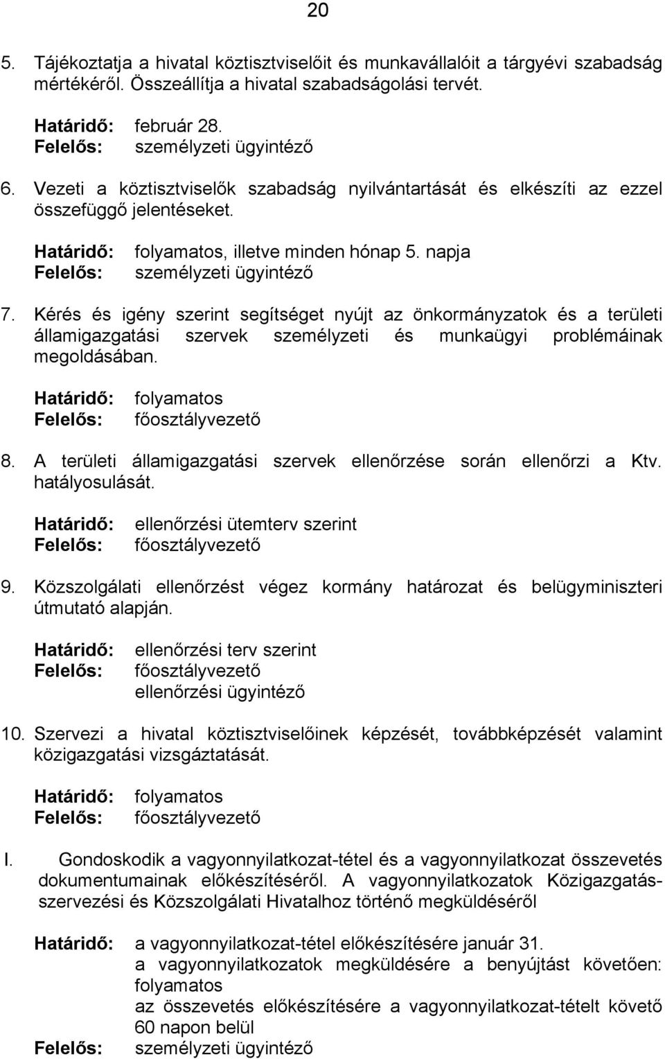 Kérés és igény szerint segítséget nyújt az önkormányzatok és a területi államigazgatási szervek személyzeti és munkaügyi problémáinak megoldásában. 8.