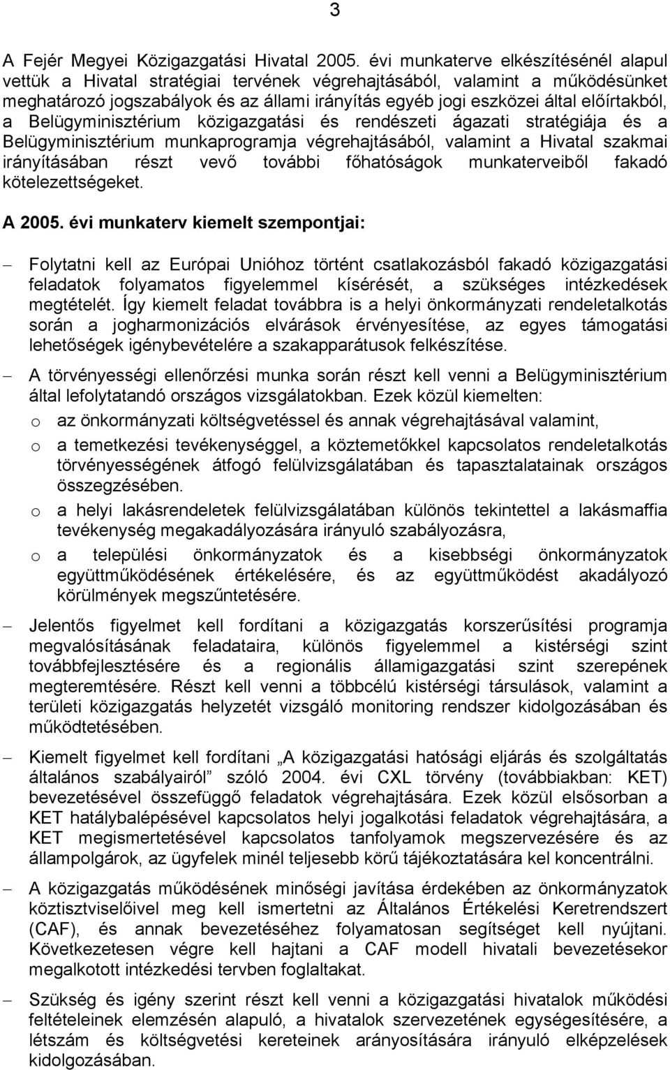 előírtakból, a Belügyminisztérium közigazgatási és rendészeti ágazati stratégiája és a Belügyminisztérium munkaprogramja végrehajtásából, valamint a Hivatal szakmai irányításában részt vevő további