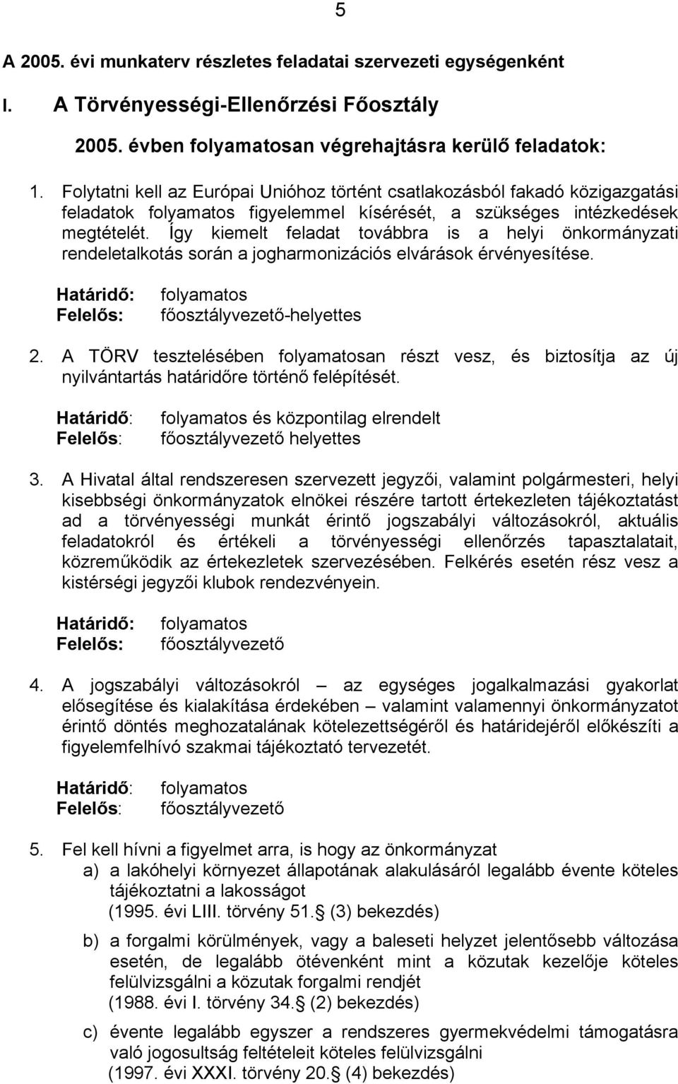 Így kiemelt feladat továbbra is a helyi önkormányzati rendeletalkotás során a jogharmonizációs elvárások érvényesítése. -helyettes 2.