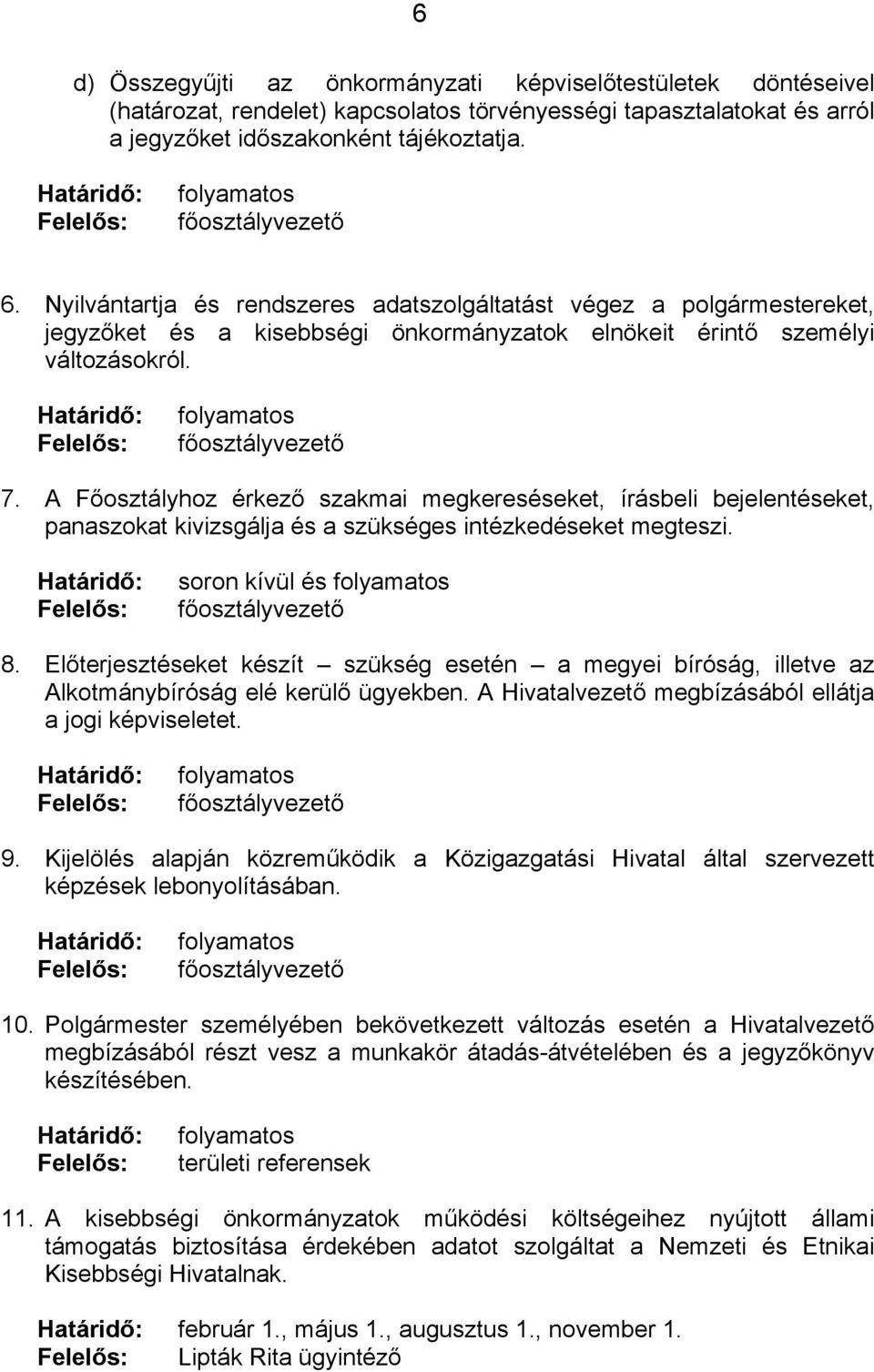 A Főosztályhoz érkező szakmai megkereséseket, írásbeli bejelentéseket, panaszokat kivizsgálja és a szükséges intézkedéseket megteszi. soron kívül és 8.