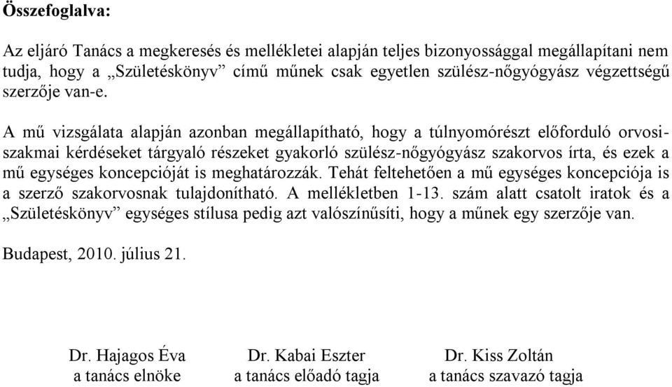 A mű vizsgálata alapján azonban megállapítható, hogy a túlnyomórészt előforduló orvosiszakmai kérdéseket tárgyaló részeket gyakorló szülész-nőgyógyász szakorvos írta, és ezek a mű egységes