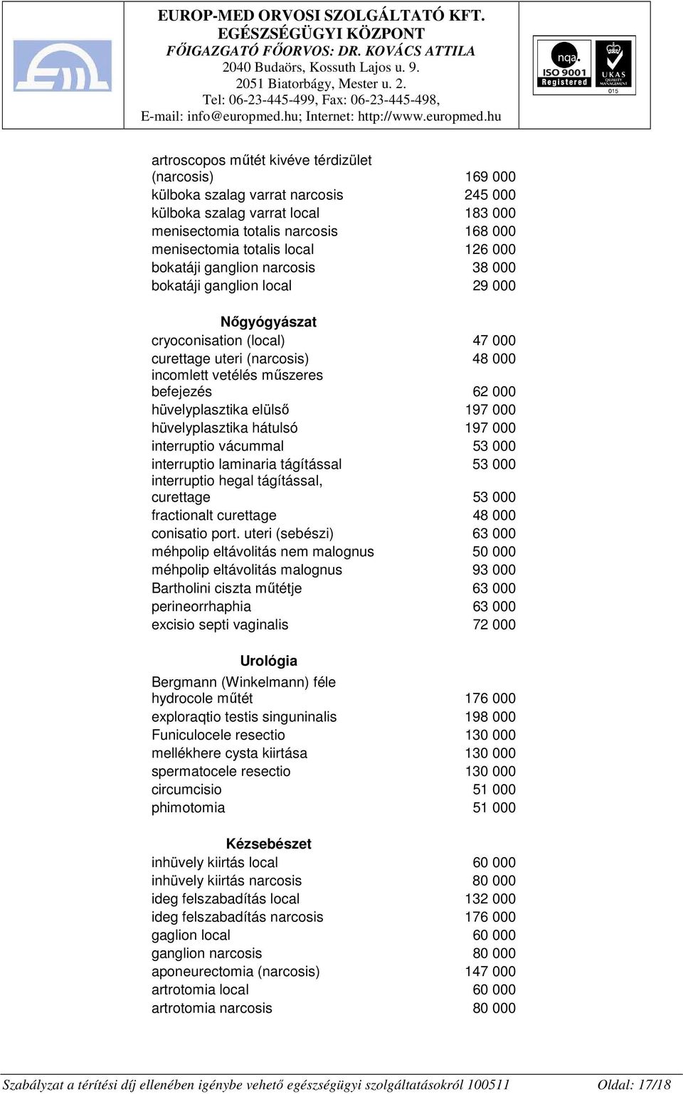 hüvelyplasztika elülsı 197 000 hüvelyplasztika hátulsó 197 000 interruptio vácummal 53 000 interruptio laminaria tágítással 53 000 interruptio hegal tágítással, curettage 53 000 fractionalt curettage