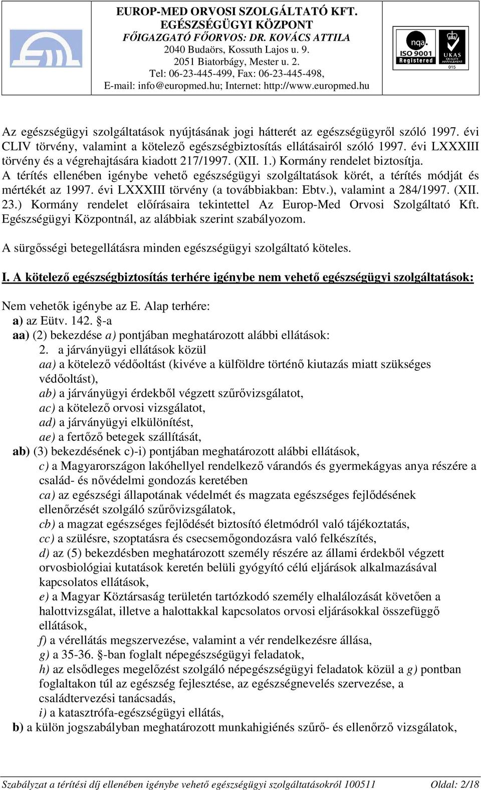 A térítés ellenében igénybe vehetı egészségügyi szolgáltatások körét, a térítés módját és mértékét az 1997. évi LXXXIII törvény (a továbbiakban: Ebtv.), valamint a 284/1997. (XII. 23.