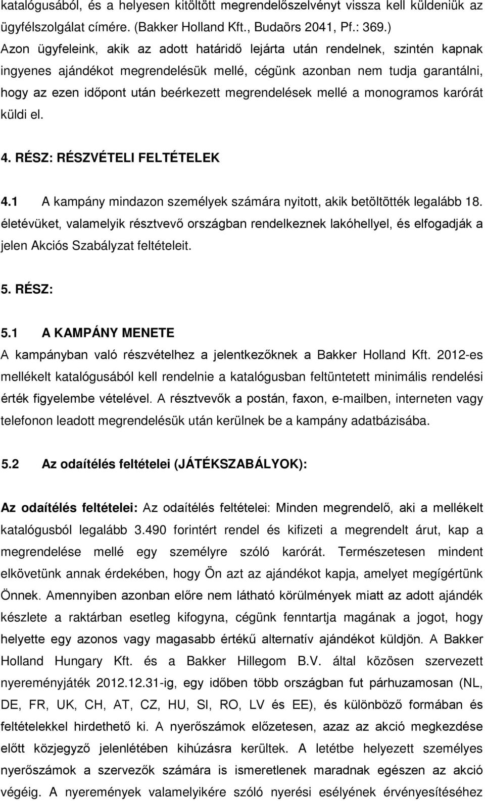 megrendelések mellé a monogramos karórát küldi el. 4. RÉSZ: RÉSZVÉTELI FELTÉTELEK 4.1 A kampány mindazon személyek számára nyitott, akik betöltötték legalább 18.