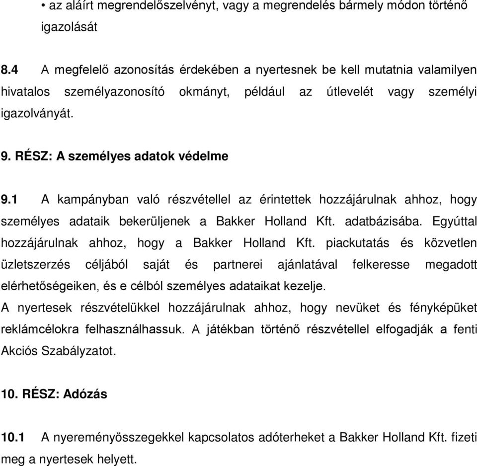 1 A kampányban való részvétellel az érintettek hozzájárulnak ahhoz, hogy személyes adataik bekerüljenek a Bakker Holland Kft. adatbázisába. Egyúttal hozzájárulnak ahhoz, hogy a Bakker Holland Kft.