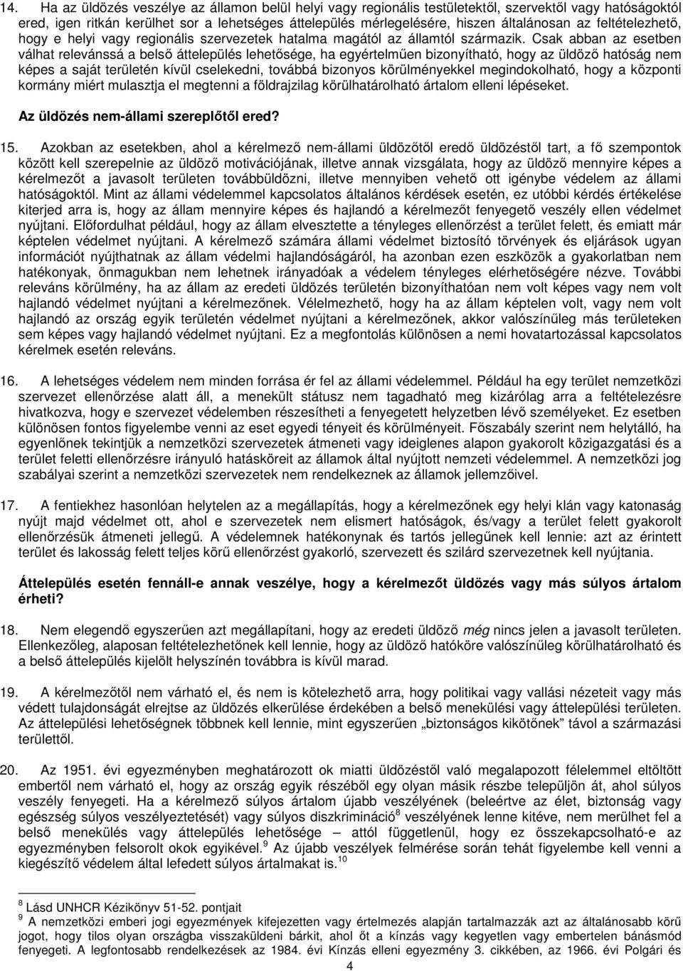 Csak abban az esetben válhat relevánssá a belső áttelepülés lehetősége, ha egyértelműen bizonyítható, hogy az üldöző hatóság nem képes a saját területén kívül cselekedni, továbbá bizonyos