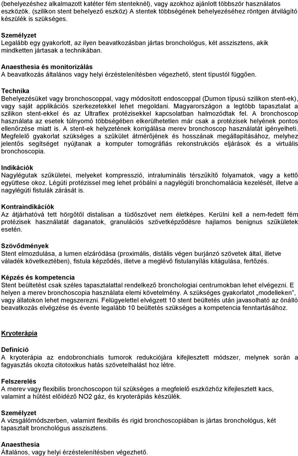 Személyzet Legalább egy gyakorlott, az ilyen beavatkozásban jártas bronchológus, két asszisztens, akik mindketten jártasak a technikában.