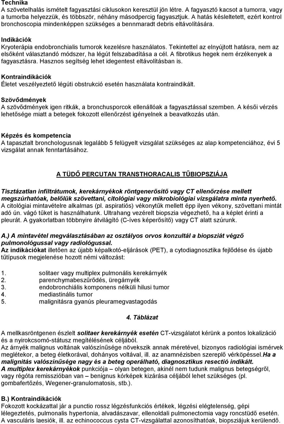 Tekintettel az elnyújtott hatásra, nem az elsıként választandó módszer, ha légút felszabadítása a cél. A fibrotikus hegek nem érzékenyek a fagyasztásra.