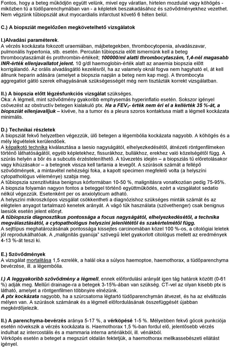 A vérzés kockázata fokozott uraemiában, májbetegekben, thrombocytopenia, alvadászavar, pulmonális hypertonia, stb. esetén.