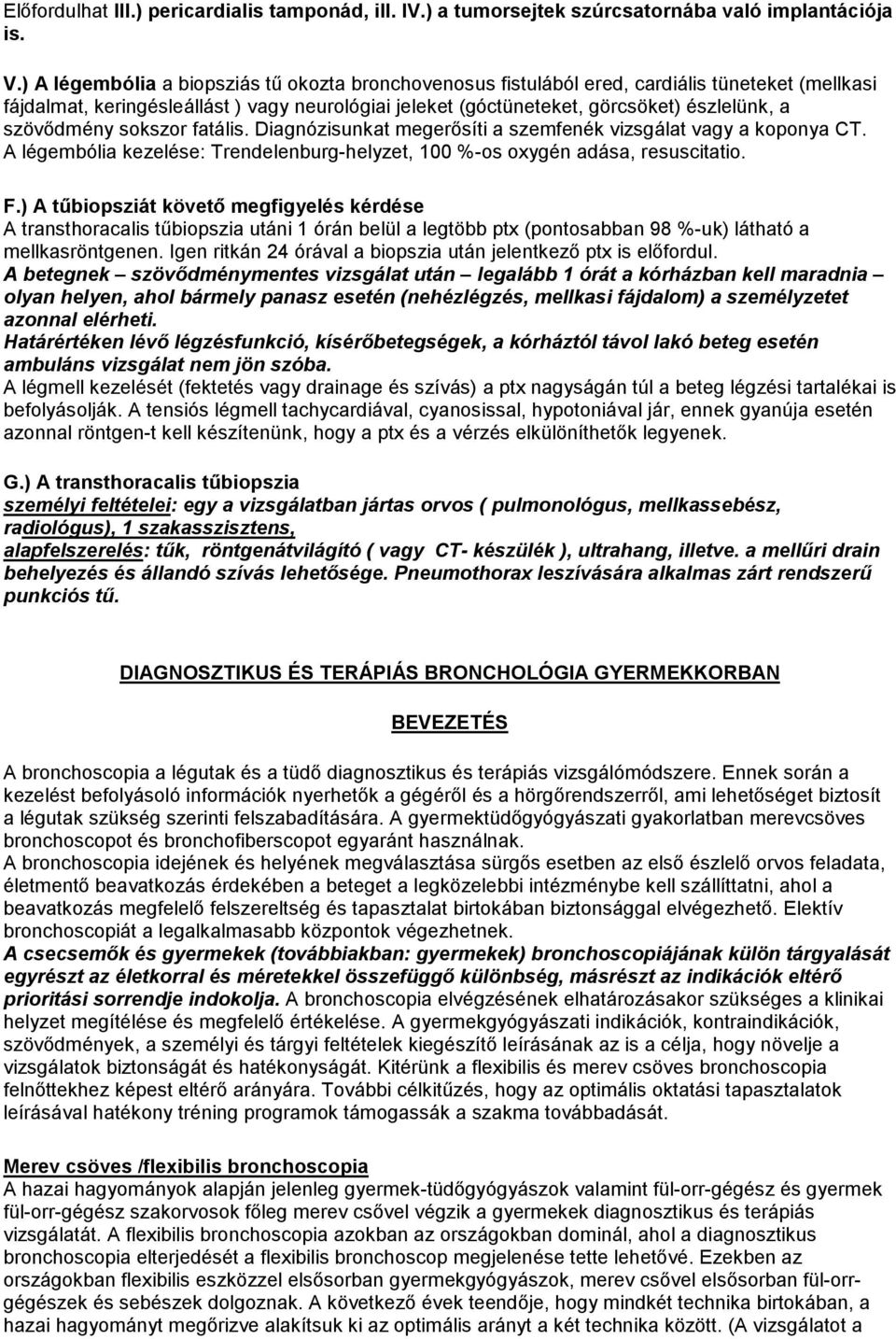 szövıdmény sokszor fatális. Diagnózisunkat megerısíti a szemfenék vizsgálat vagy a koponya CT. A légembólia kezelése: Trendelenburg-helyzet, 100 %-os oxygén adása, resuscitatio. F.