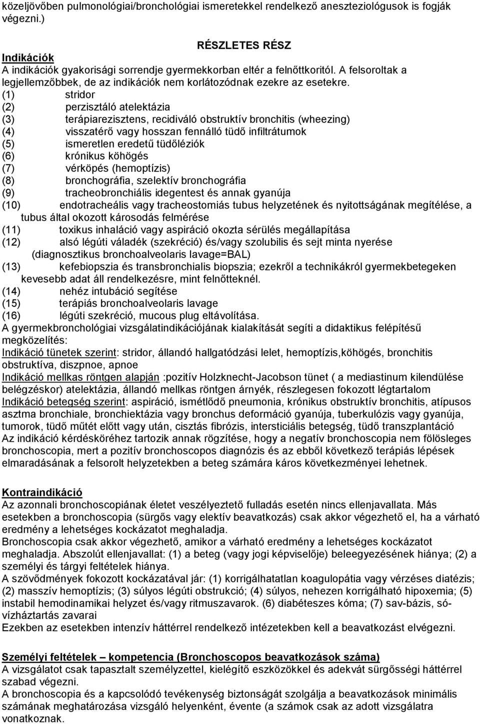 (1) stridor (2) perzisztáló atelektázia (3) terápiarezisztens, recidiváló obstruktív bronchitis (wheezing) (4) visszatérı vagy hosszan fennálló tüdı infiltrátumok (5) ismeretlen eredető tüdıléziók